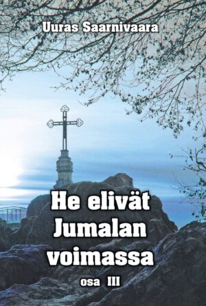 HE ELIVÄT JUMALAN VOIMASSA osa III: Uuras Saarnivaara
