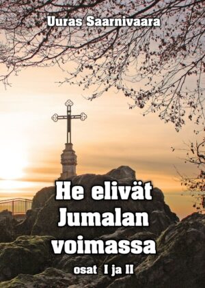 HE ELIVÄT JUMALAN VOIMASSA osat I ja II: Uuras Saarnivaara